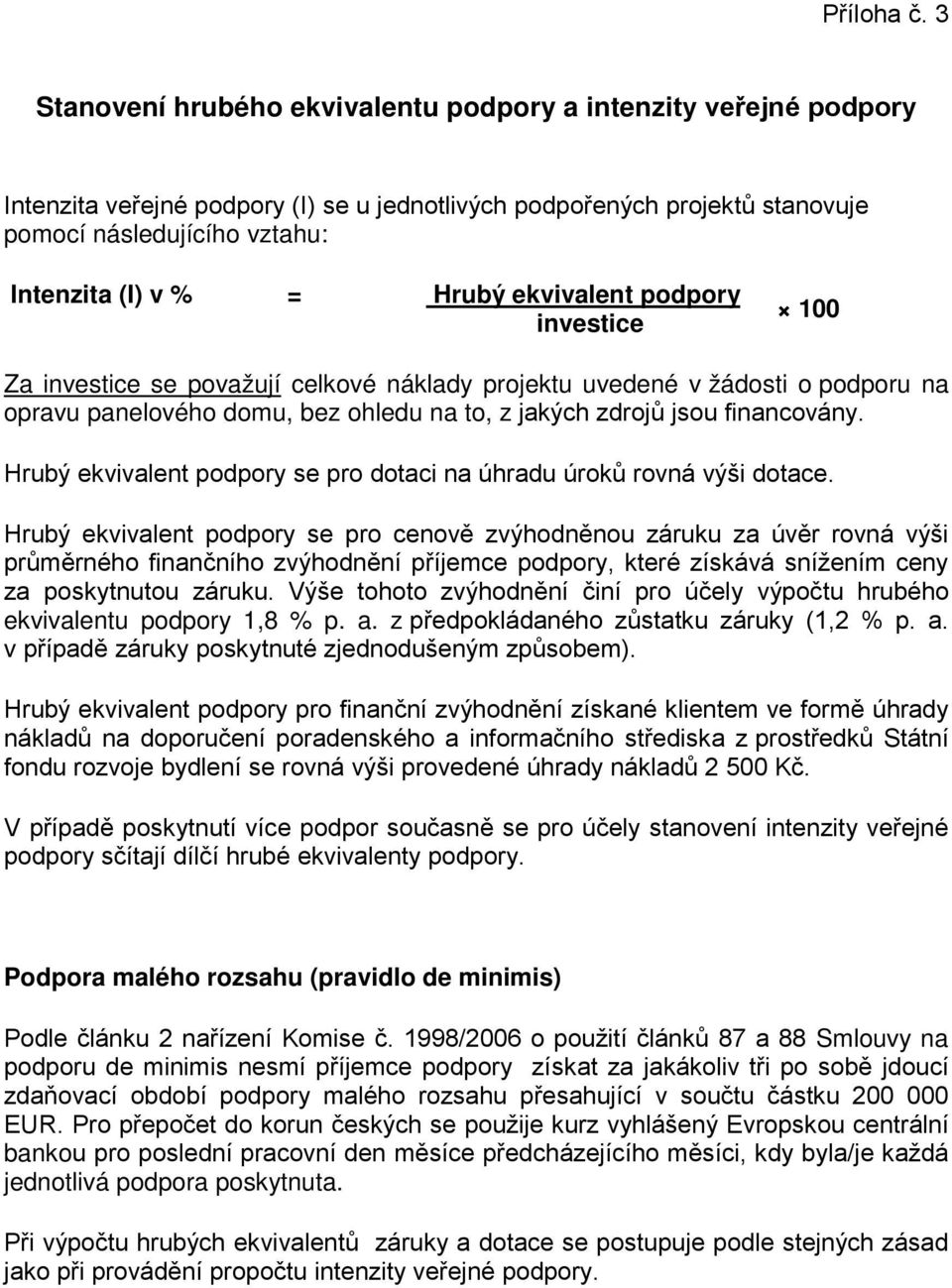 Hrubý ekvivalent podpory investice 100 Za investice se považují celkové náklady projektu uvedené v žádosti o podporu na opravu panelového domu, bez ohledu na to, z jakých zdrojů jsou financovány.