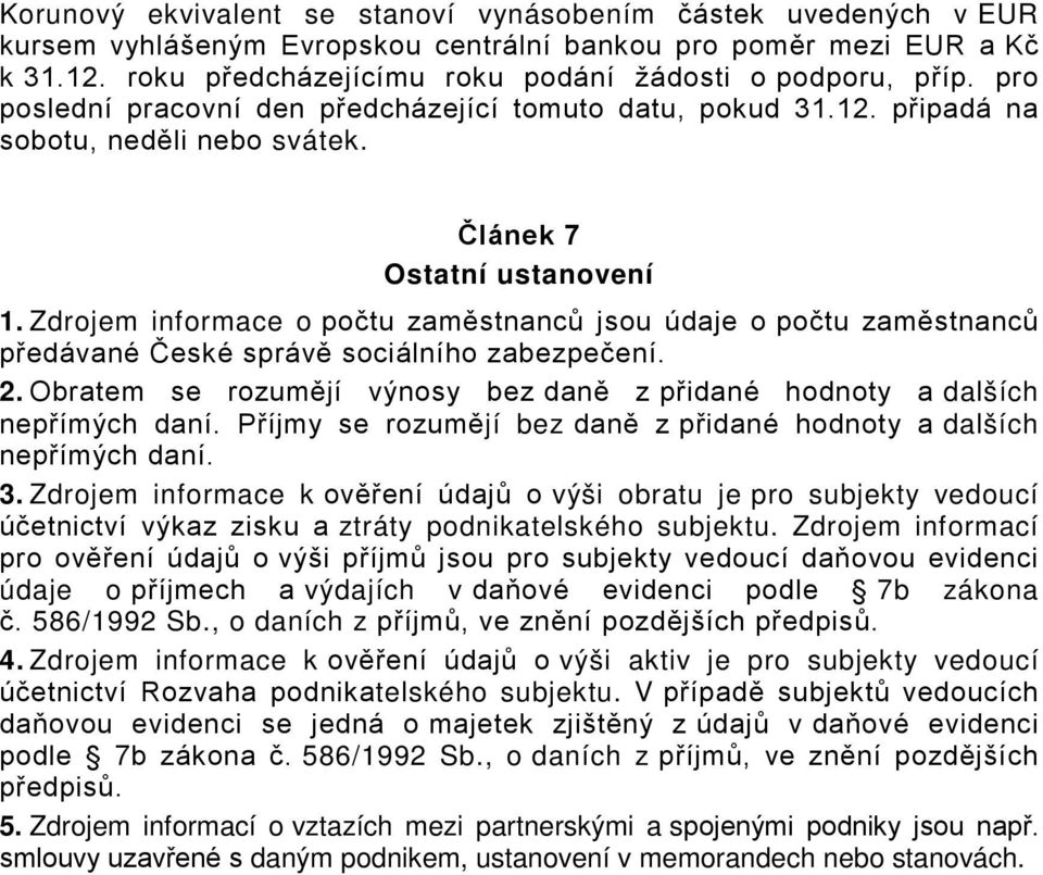 Zdrojem informace o počtu zaměstnanců jsou údaje o počtu zaměstnanců předávané České správě sociálního zabezpečení. 2. Obratem se rozumějí výnosy bez daně z přidané hodnoty a dalších nepřímých daní.