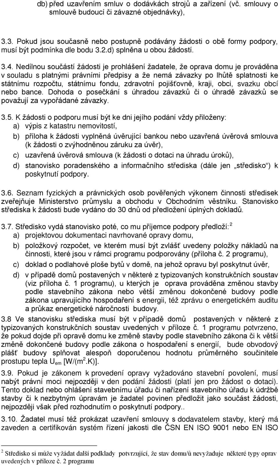 Nedílnou součástí žádosti je prohlášení žadatele, že oprava domu je prováděna v souladu s platnými právními předpisy a že nemá závazky po lhůtě splatnosti ke státnímu rozpočtu, státnímu fondu,