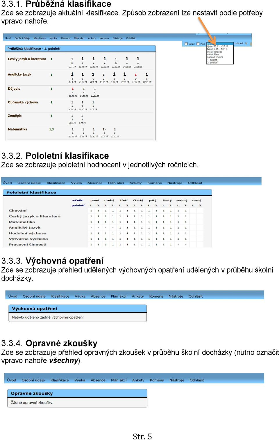 Pololetní klasifikace Zde se zobrazuje pololetní hodnocení v jednotlivých ročnících. 3.