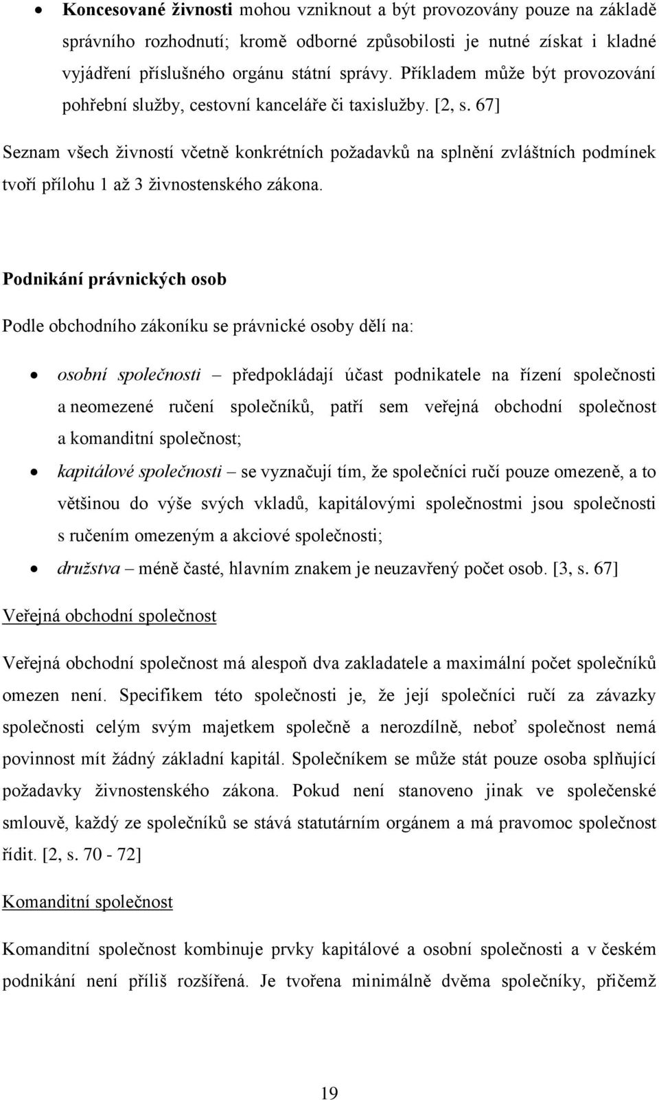 67] Seznam všech živností včetně konkrétních požadavků na splnění zvláštních podmínek tvoří přílohu 1 až 3 živnostenského zákona.
