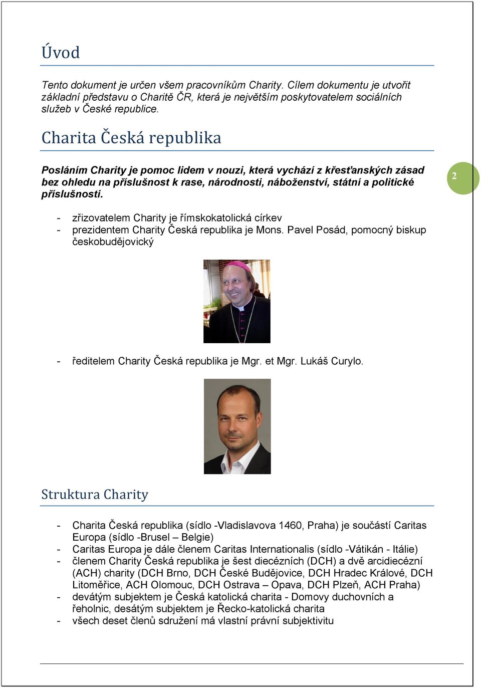 zřizovatelem Charity je římskokatolická církev prezidentem Charity Česká republika je Mons. Pavel Posád, pomocný biskup českobudějovický ředitelem Charity Česká republika je Mgr. et Mgr. Lukáš Curylo.