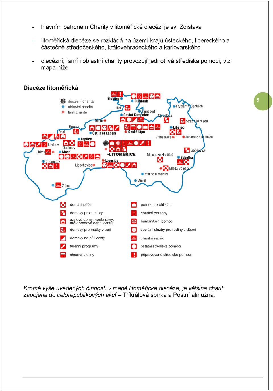 královehradeckého a karlovarského diecézní, farní i oblastní provozují jednotlivá střediska pomoci, viz mapa