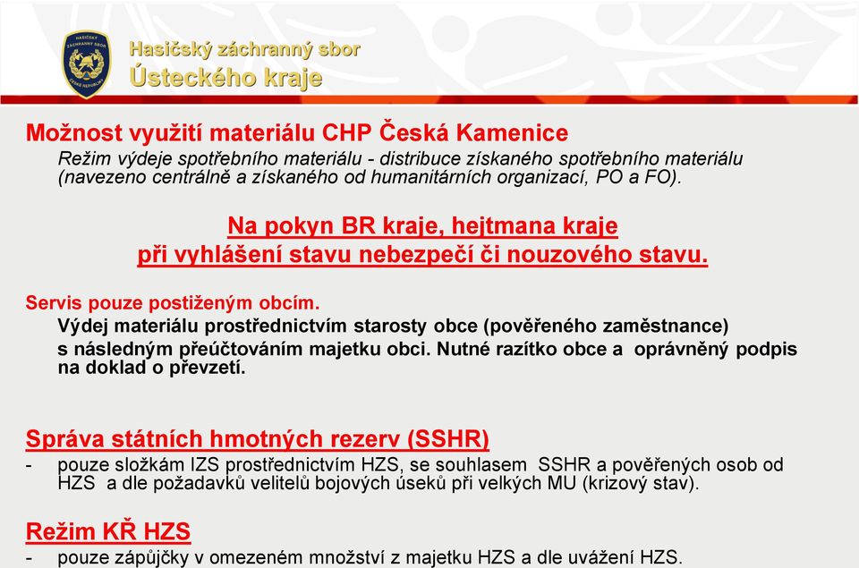 Výdej materiálu prostřednictvím starosty obce (pověřeného zaměstnance) s následným přeúčtováním majetku obci. Nutné razítko obce a oprávněný podpis na doklad o převzetí.