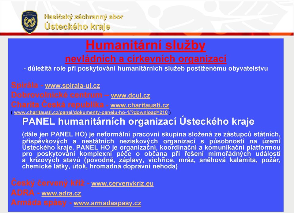 download=210 ) PANEL humanitárních organizací Ústeckého kraje (dále jen PANEL HO) je neformální pracovní skupina složená ze zástupců státních, příspěvkových a nestátních neziskových organizací s