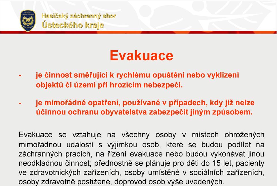 Evakuace se vztahuje na všechny osoby v místech ohrožených mimořádnou událostí s výjimkou osob, které se budou podílet na záchranných pracích, na řízení