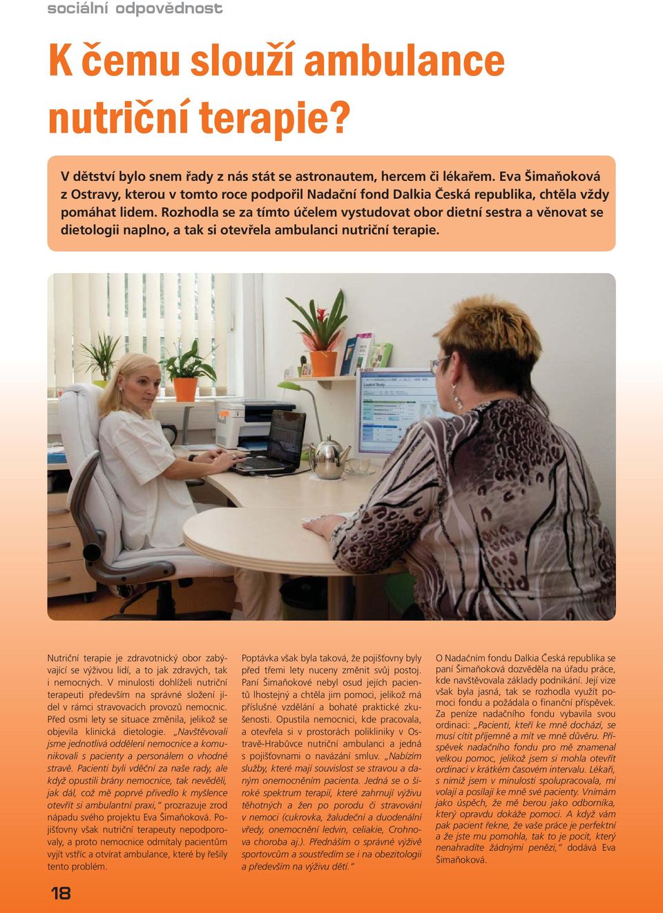Rozhodla se za tímto účelem vystudovat obor dietní sestra a věnovat se dietologii naplno, a tak si otevřela ambulanci nutriční terapie.