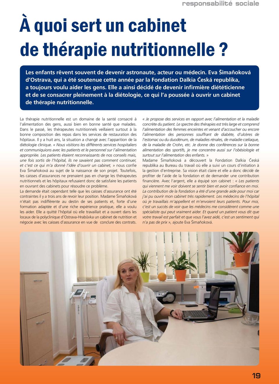 Elle a ainsi décidé de devenir infirmière diététicienne et de se consacrer pleinement à la diétologie, ce qui l a poussée à ouvrir un cabinet de thérapie nutritionnelle.