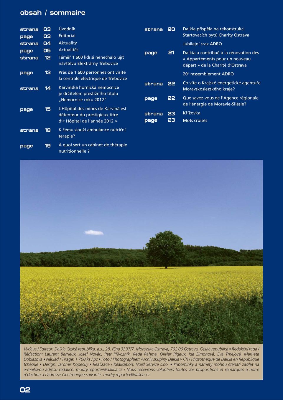 prestigieux titre d «Hôpital de l année 2012» strana 20 page 21 strana 22 page 22 strana 23 page 23 Dalkia přispěla na rekonstrukci Startovacích bytů Charity Ostrava Jubilejní sraz ADRO Dalkia a