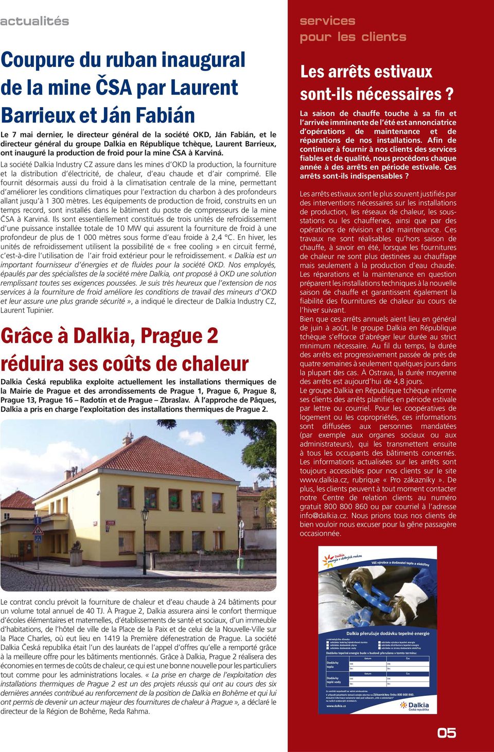 La société Dalkia Industry CZ assure dans les mines d OKD la production, la fourniture et la distribution d électricité, de chaleur, d eau chaude et d air comprimé.