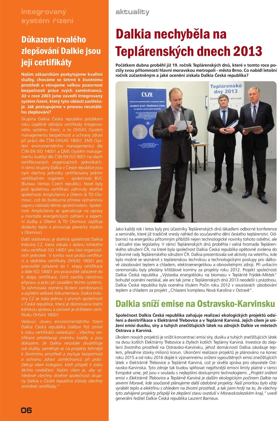 Skupina Dalkia Česká republika počátkem roku úspěšně obhájila certifikáty Integrovaného systému řízení, a to OHSAS (Systém managementu bezpečnosti a ochrany zdraví při práci) dle ČSN OHSAS 18001, EMS