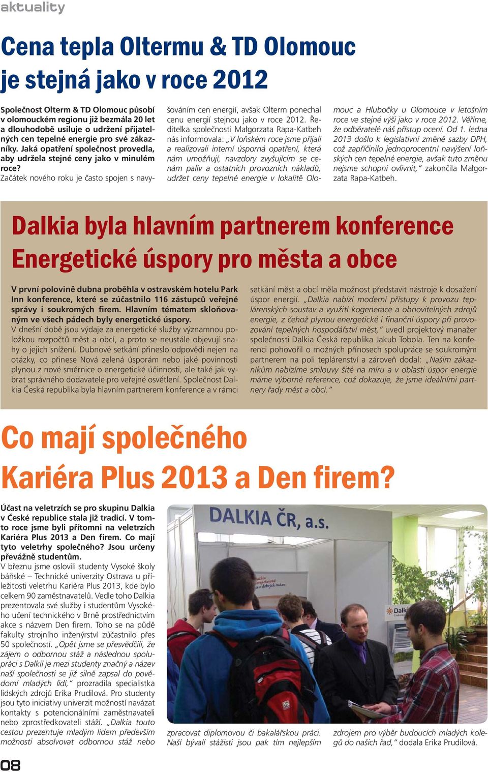 Začátek nového roku je často spojen s navy- mouc a Hlubočky u Olomouce v letošním roce ve stejné výši jako v roce 2012. Věříme, že odběratelé náš přístup ocení. Od 1.