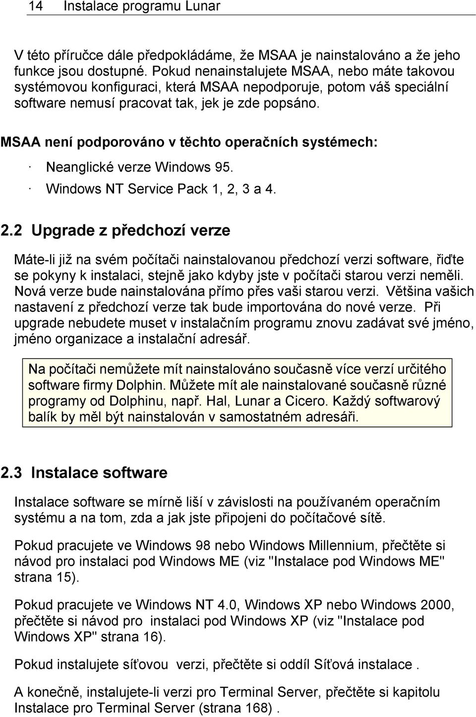 MSAA není podporováno v těchto operačních systémech: Neanglické verze Windows 95. Windows NT Service Pack 1, 2,