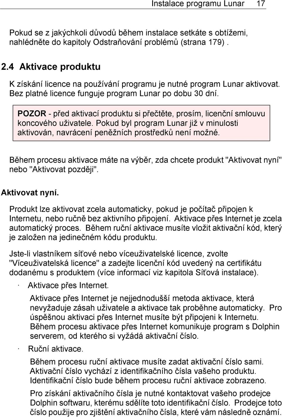 POZOR - před aktivací produktu si přečtěte, prosím, licenční smlouvu koncového uživatele. Pokud byl program Lunar již v minulosti aktivován, navrácení peněžních prostředků není možné.