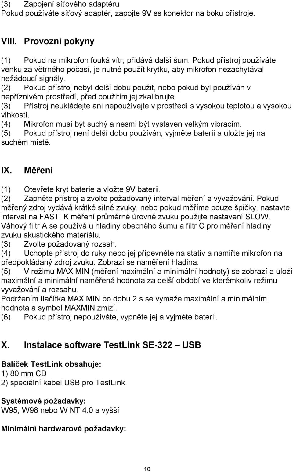 (2) Pokud přístroj nebyl delší dobu použit, nebo pokud byl používán v nepříznivém prostředí, před použitím jej zkalibrujte.