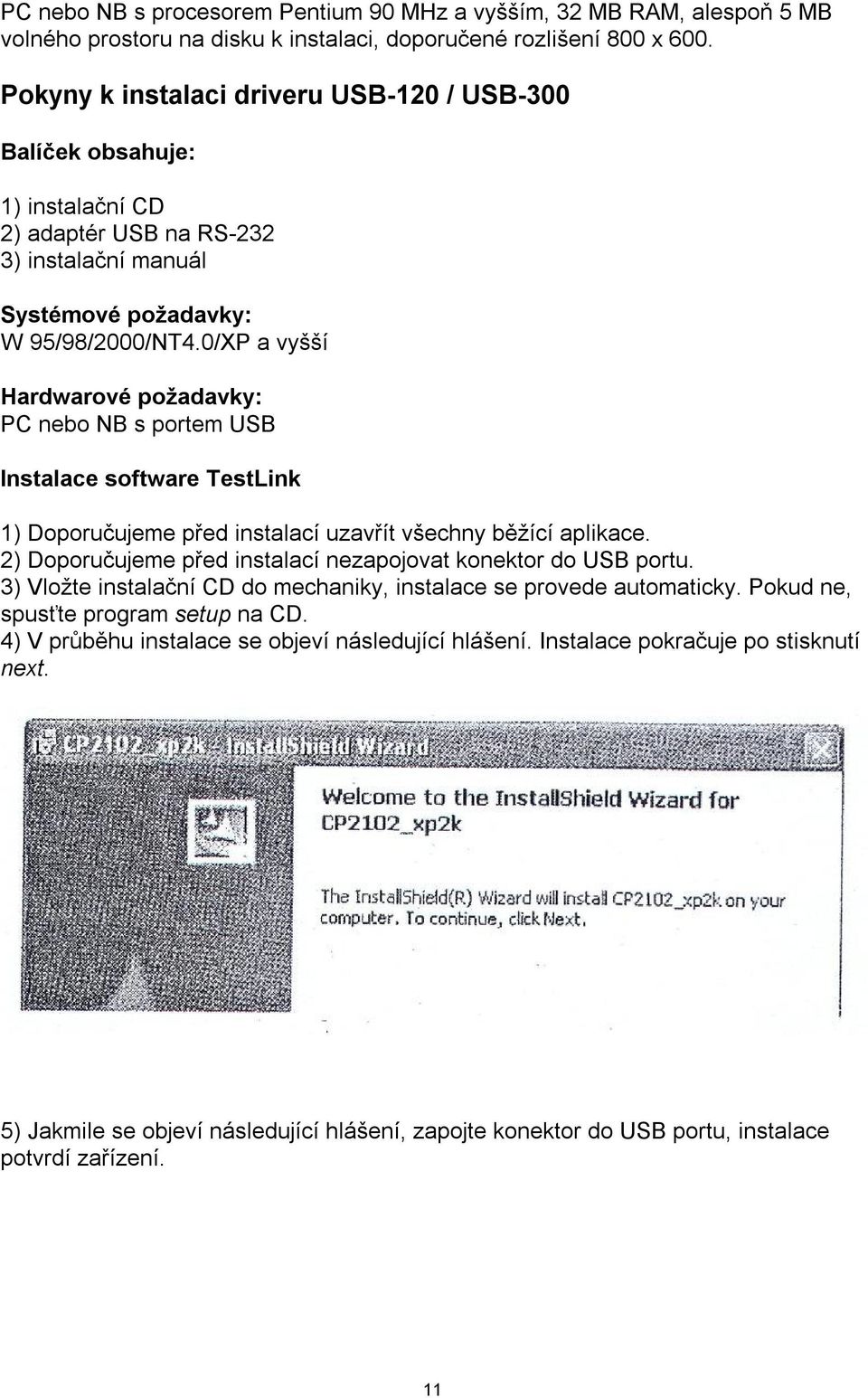 0/XP a vyšší Hardwarové požadavky: PC nebo NB s portem USB Instalace software TestLink 1) Doporučujeme před instalací uzavřít všechny běžící aplikace.