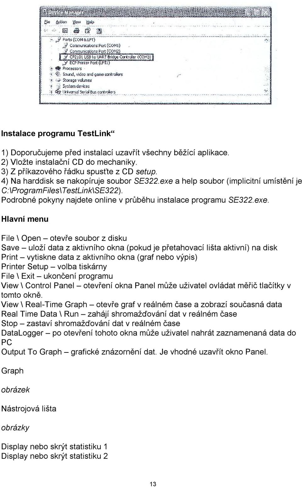 a help soubor (implicitní umístění je C:\ProgramFiles\TestLink\SE322). Podrobné pokyny najdete online v průběhu instalace programu SE322.exe.
