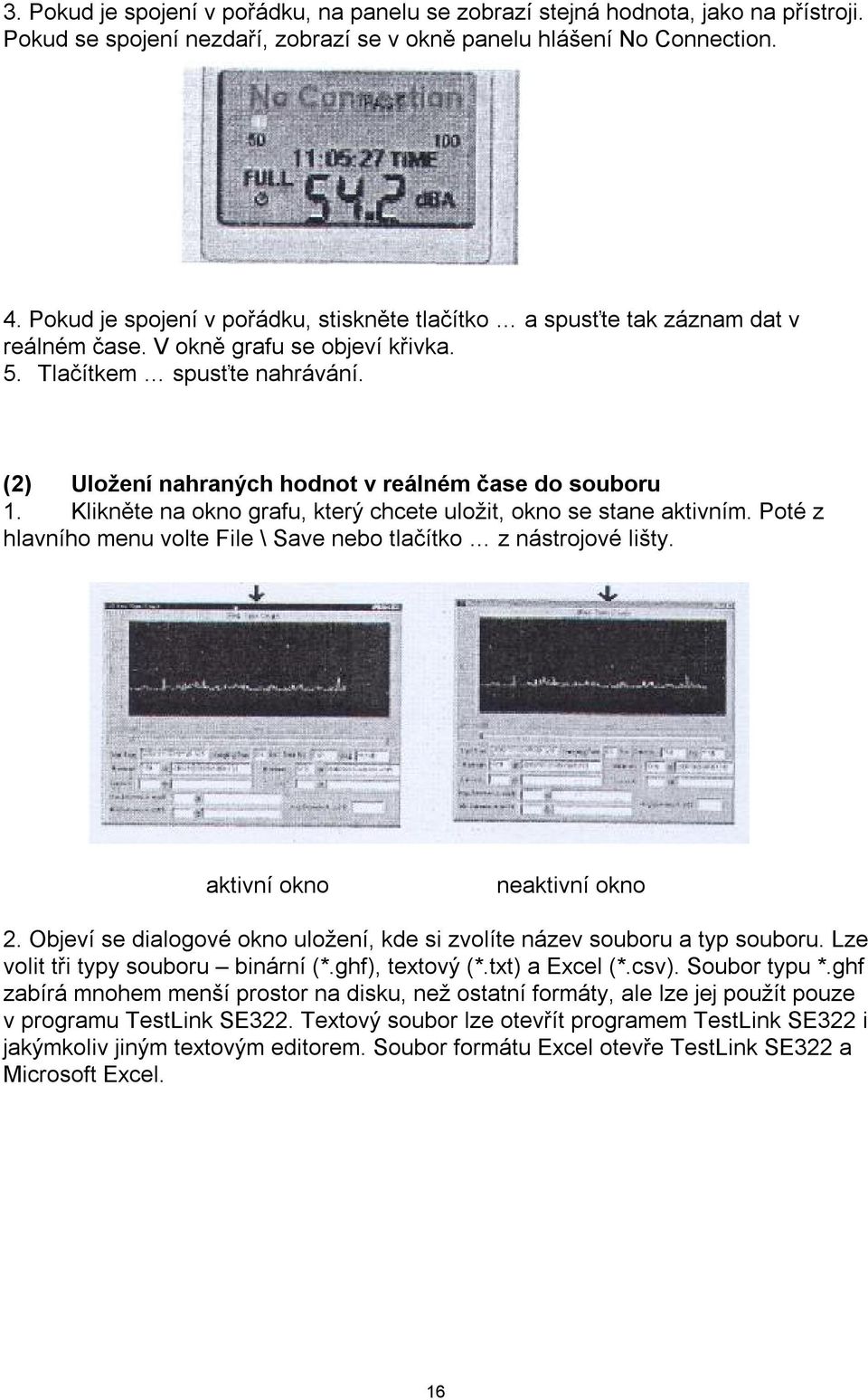 (2) Uložení nahraných hodnot v reálném čase do souboru 1. Klikněte na okno grafu, který chcete uložit, okno se stane aktivním. Poté z hlavního menu volte File \ Save nebo tlačítko z nástrojové lišty.