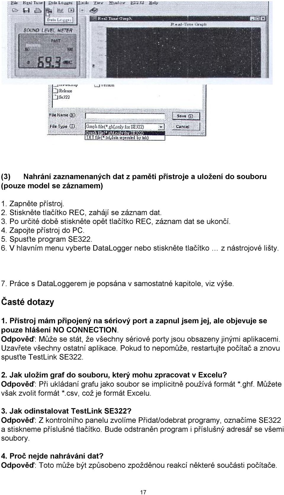 7. Práce s DataLoggerem je popsána v samostatné kapitole, viz výše. Časté dotazy 1. Přístroj mám připojený na sériový port a zapnul jsem jej, ale objevuje se pouze hlášení NO CONNECTION.
