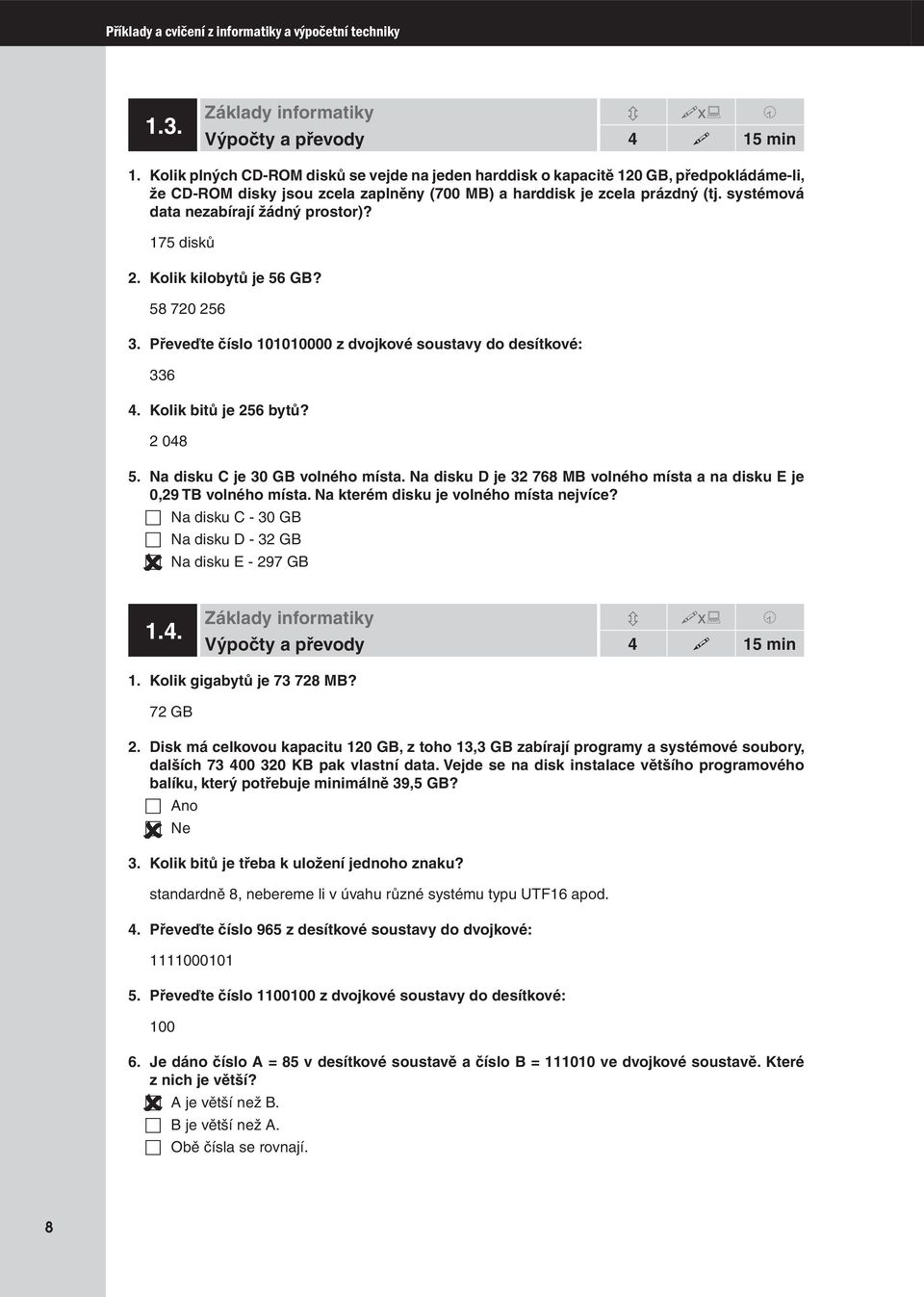 systémová data nezabírají žádný prostor)? 175 disků 2. Kolik kilobytů je 56 GB? 58 720 256 3. Převeďte číslo 101010000 z dvojkové soustavy do desítkové: 336 4. Kolik bitů je 256 bytů? 2 048 5.
