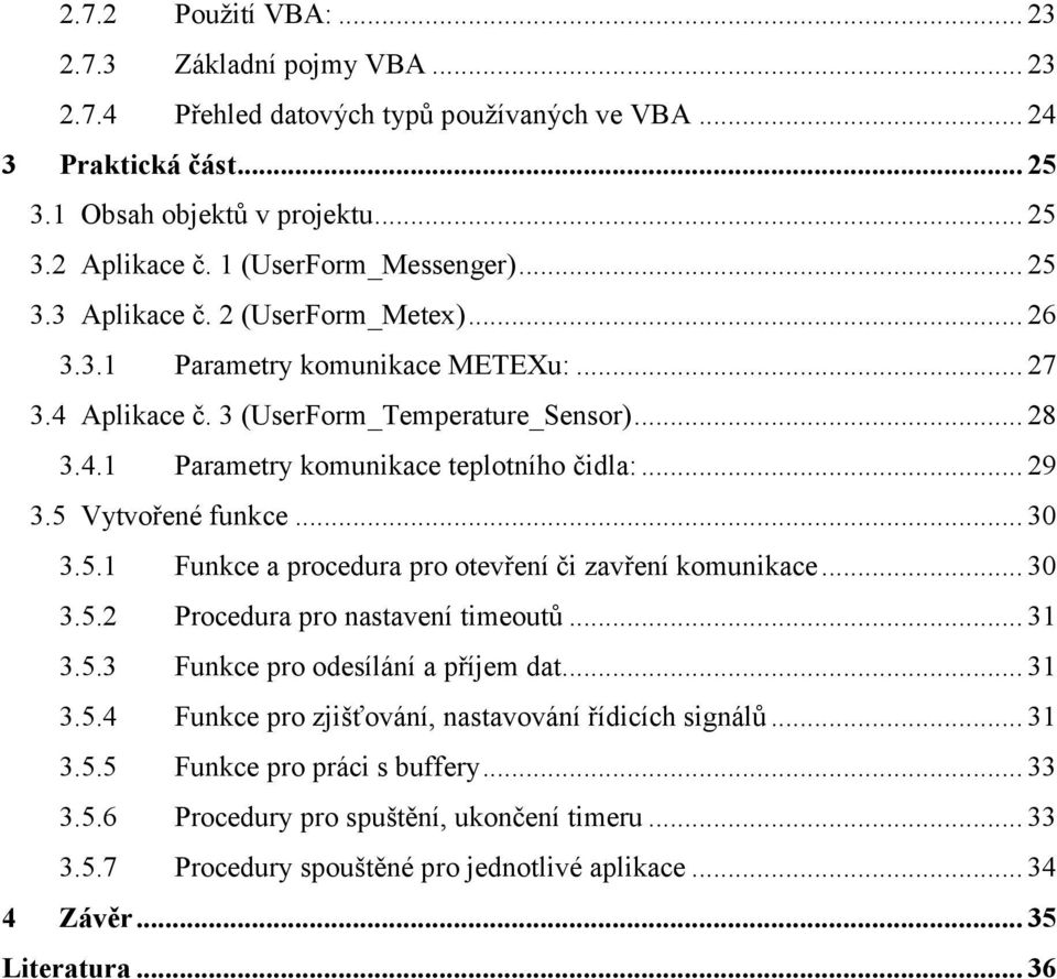 .. 29 3.5 Vytvořené funkce... 30 3.5.1 Funkce a procedura pro otevření či zavření komunikace... 30 3.5.2 Procedura pro nastavení timeoutů... 31 3.5.3 Funkce pro odesílání a příjem dat... 31 3.5.4 Funkce pro zjišťování, nastavování řídicích signálů.