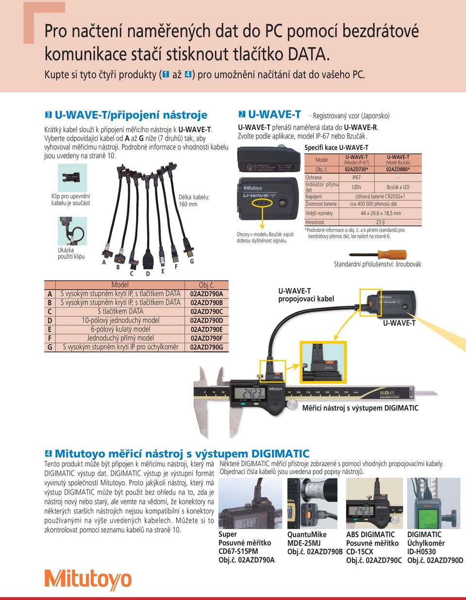 Podrobné informace o vhodnosti kabelu jsou uvedeny na straně 10. Klip pro upevnění kabelu je součástí Délka kabelu: 160 mm Ukázka použití klipu A G B F C D E Model Obj č.