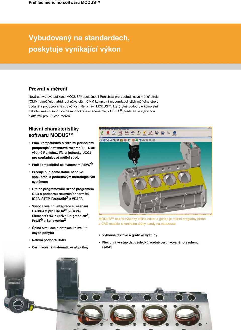 MODUS, který plně podporuje kompletní nabídku našich sond včetně mnohokráte oceněné hlavy REVO, představuje výkonnou platformu pro 5-ti osé měření.