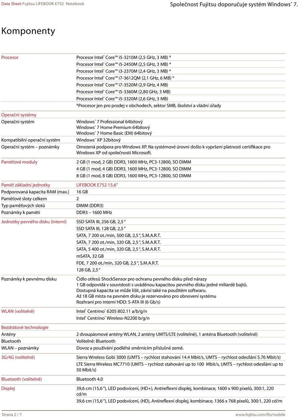 školství a vládní úřady Operační systémy Operační systém Kompatibilní operační systém Operační systém poznámky Paměťové moduly Windows 7 Professional 64bitový Windows 7 Home Premium 64bitový Windows