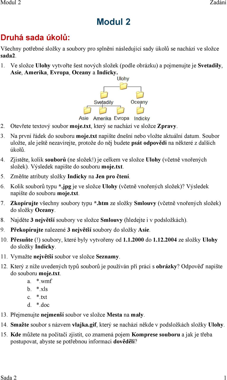 3. Na první řádek do souboru moje.txt napište dnešní nebo vložte aktuální datum. Soubor uložte, ale ještě nezavírejte, protože do něj budete psát odpovědi na některé z dalších úkolů. 4.