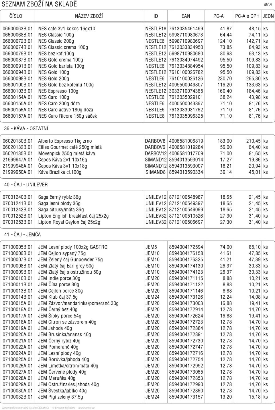 100g NESTLE12 5998710980680 80,98 93,13 ks 06600087B.01 NES Gold crema 100g NESTLE12 7613034074492 95,50 109,83 ks 06600091B.01 NES Gold barista 100g NESTLE6 7613034884954 95,50 109,83 ks 06600094B.