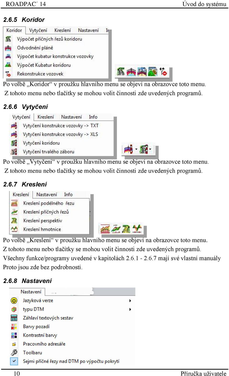 Z tohoto menu nebo tlačítky se mohou volit činnosti zde uvedených programů. 2.6.7 Kreslení Po volbě Kreslení v proužku hlavního menu se objeví na obrazovce toto menu.