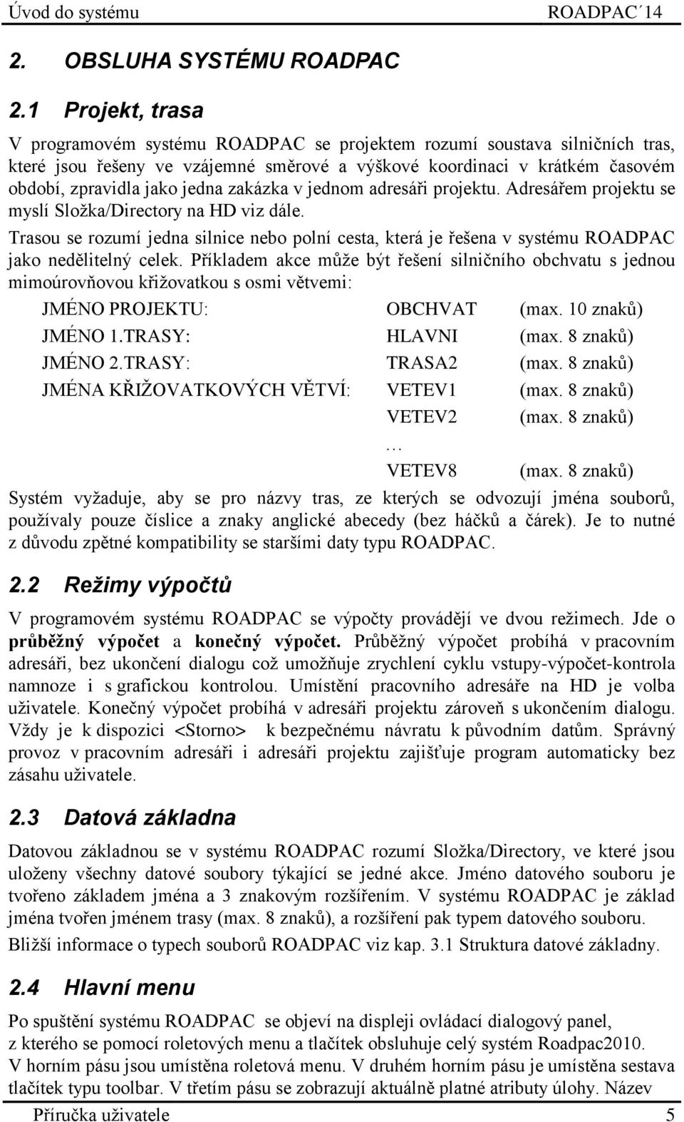 zakázka v jednom adresáři projektu. Adresářem projektu se myslí Složka/Directory na HD viz dále.