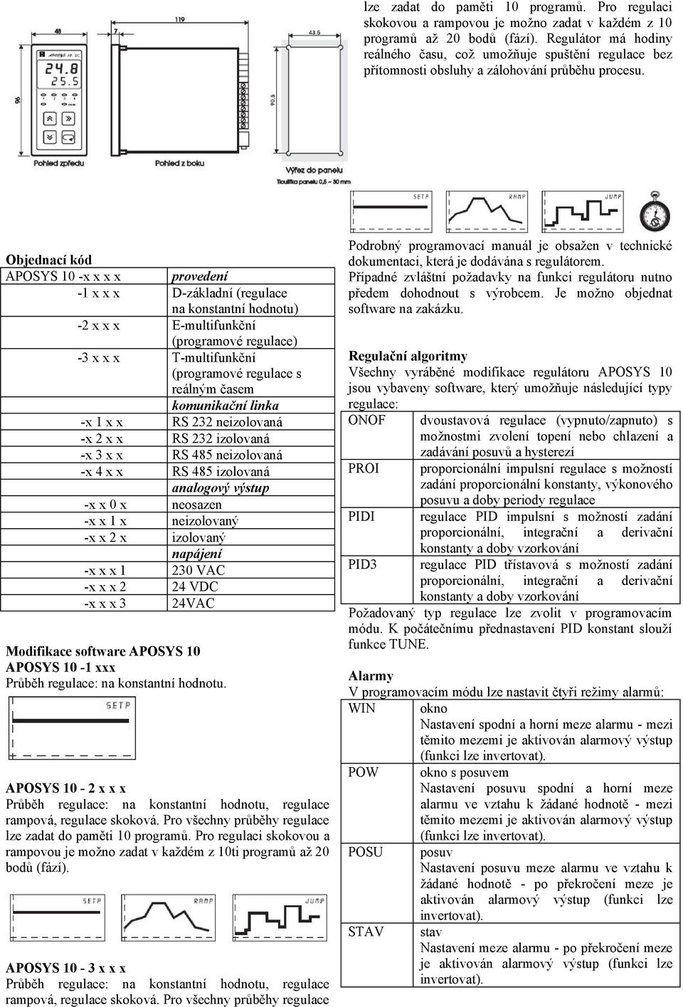 Objednací kód APOSYS 10 -x x x x provedení -1 x x x D-základní (regulace na konstantní hodnotu) -2 x x x E-multifunkční (programové regulace) -3 x x x T-multifunkční (programové regulace s reálným