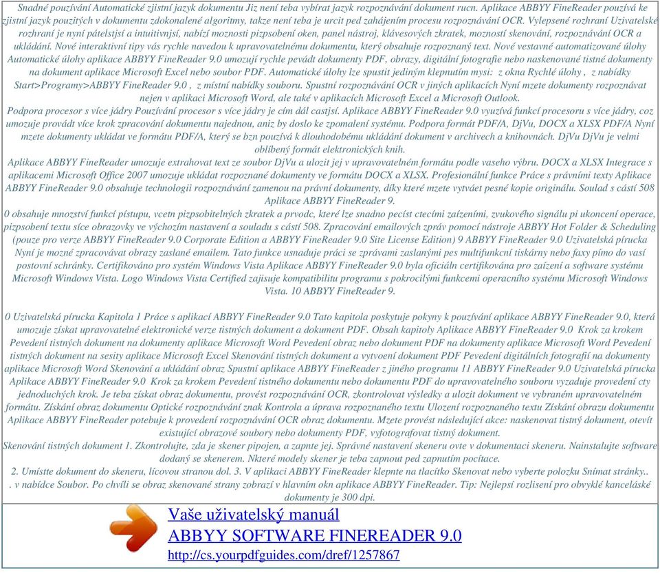 Vylepsené rozhraní Uzivatelské rozhraní je nyní pátelstjsí a intuitivnjsí, nabízí moznosti pizpsobení oken, panel nástroj, klávesových zkratek, mozností skenování, rozpoznávání OCR a ukládání.