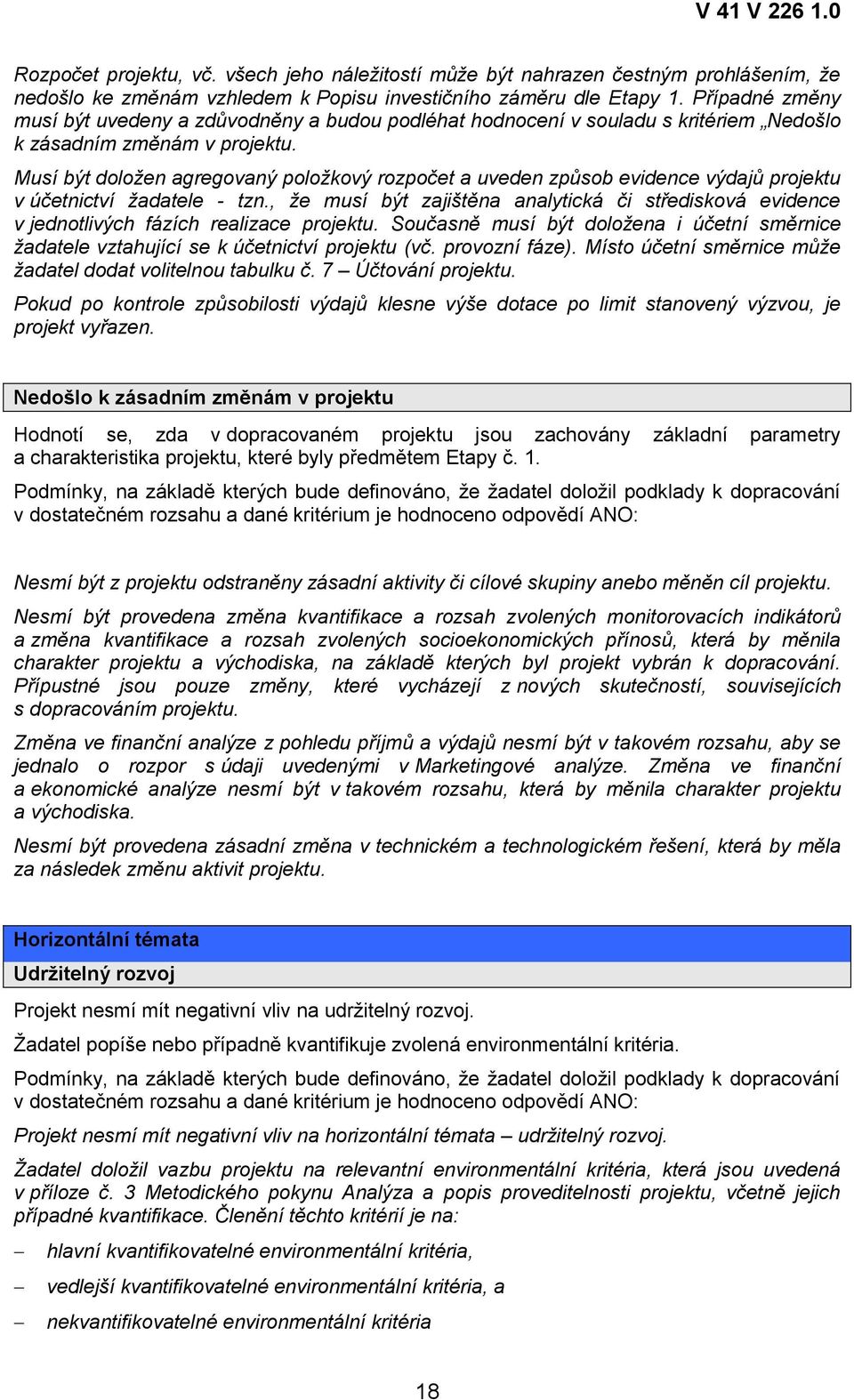 Musí být doložen agregovaný položkový rozpočet a uveden způsob evidence výdajů projektu v účetnictví žadatele - tzn.