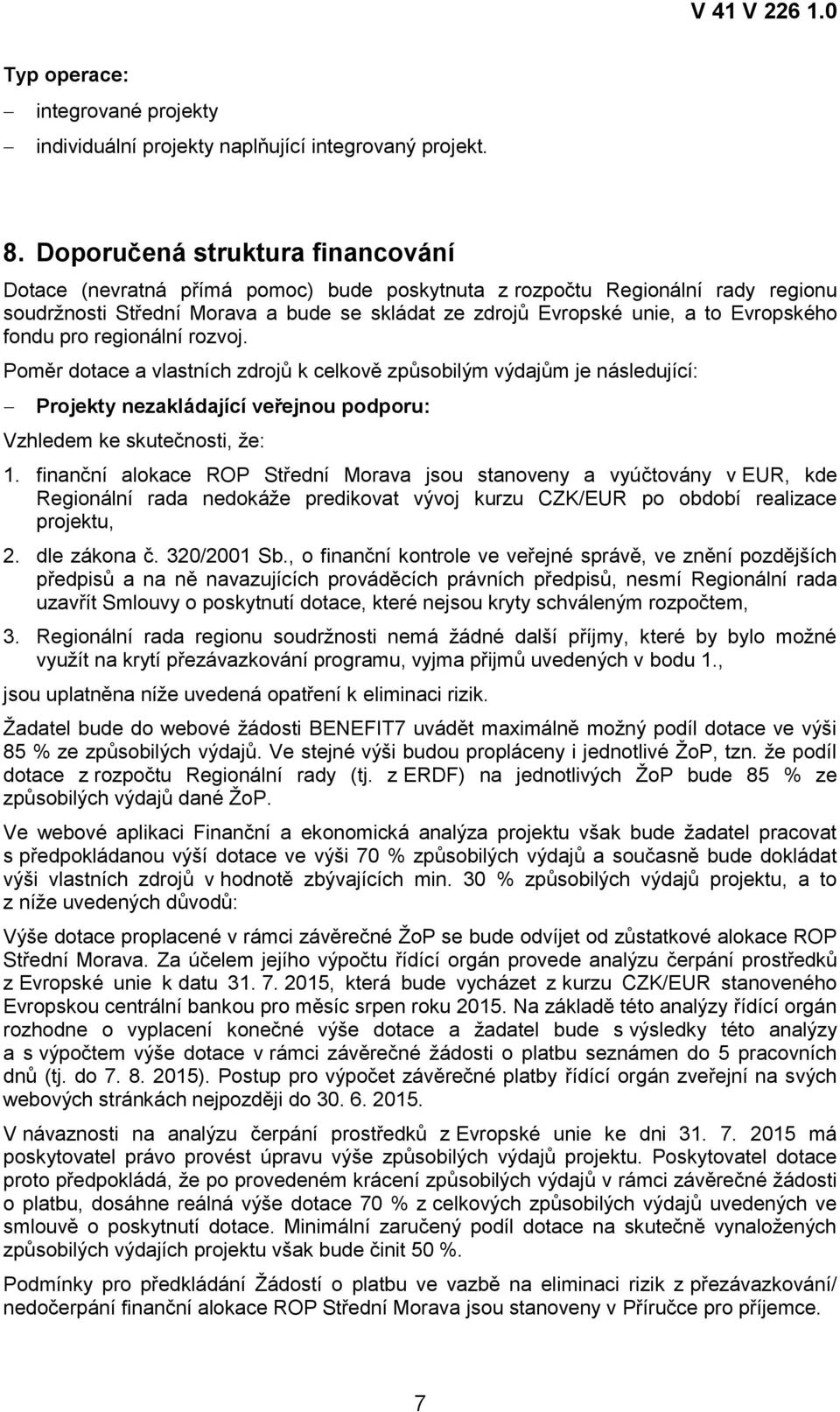 fondu pro regionální rozvoj. Poměr dotace a vlastních zdrojů k celkově způsobilým výdajům je následující: Projekty nezakládající veřejnou podporu: Vzhledem ke skutečnosti, že: 1.