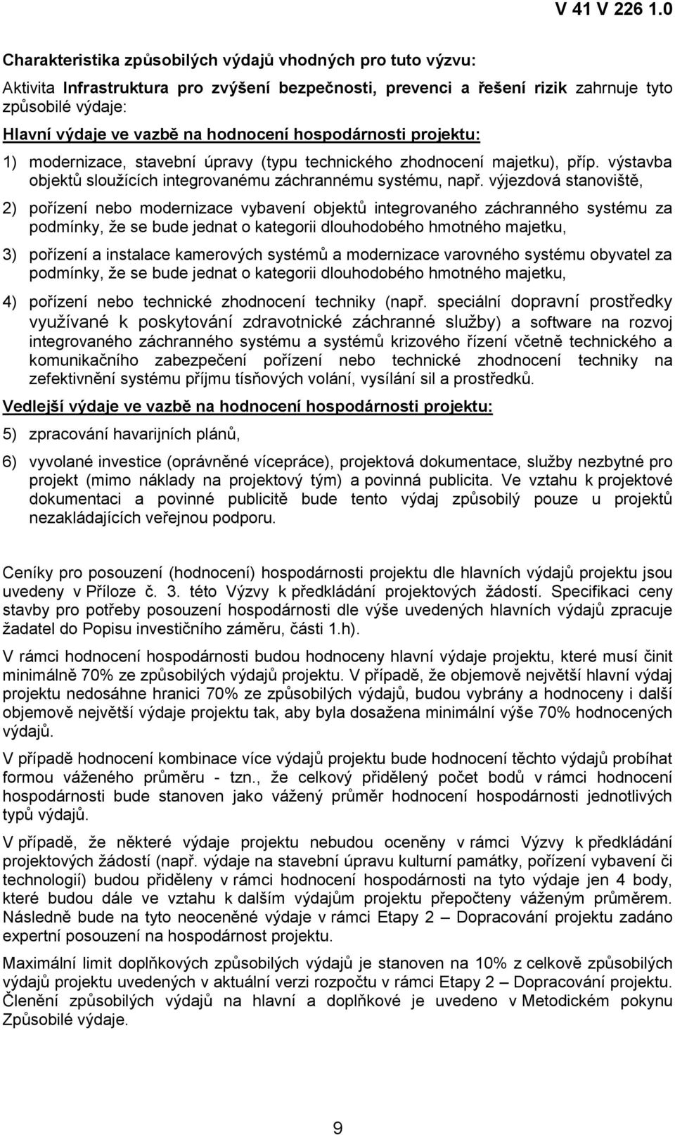 výjezdová stanoviště, 2) pořízení nebo modernizace vybavení objektů integrovaného záchranného systému za podmínky, že se bude jednat o kategorii dlouhodobého hmotného majetku, 3) pořízení a instalace