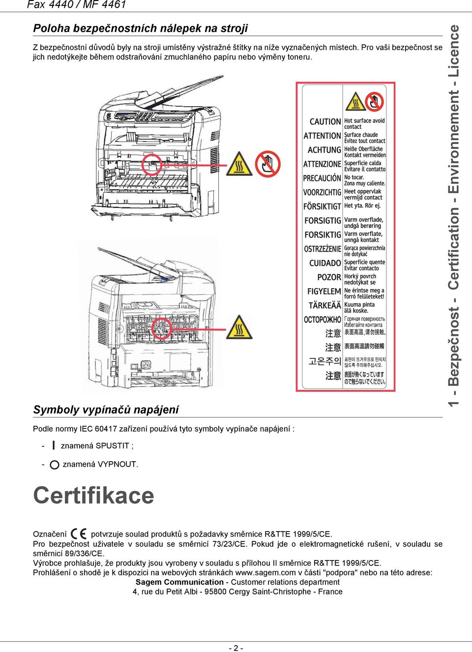 Symboly vypínačů napájení 1 - Bezpečnost - Certification - Environnement - Licence Podle normy IEC 60417 zařízení používá tyto symboly vypínače napájení : - znamená SPUSTIT ; - znamená VYPNOUT.