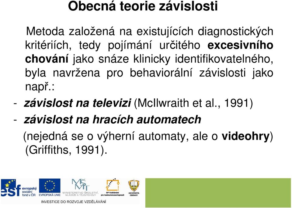 pro behaviorální závislosti jako např.: - závislost na televizi (McIlwraith et al.