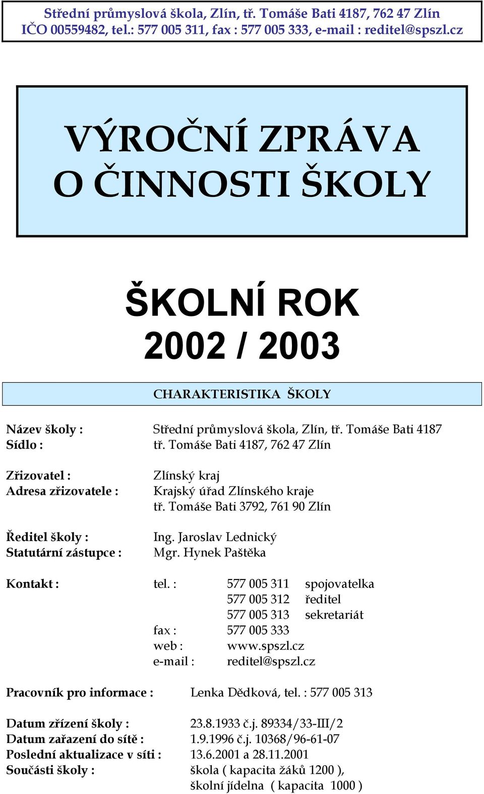 Tomáše Bati 4187, 762 47 Zlín Zřizovatel : Adresa zřizovatele : Ředitel školy : Statutární zástupce : Zlínský kraj Krajský úřad Zlínského kraje tř. Tomáše Bati 3792, 761 90 Zlín Ing.