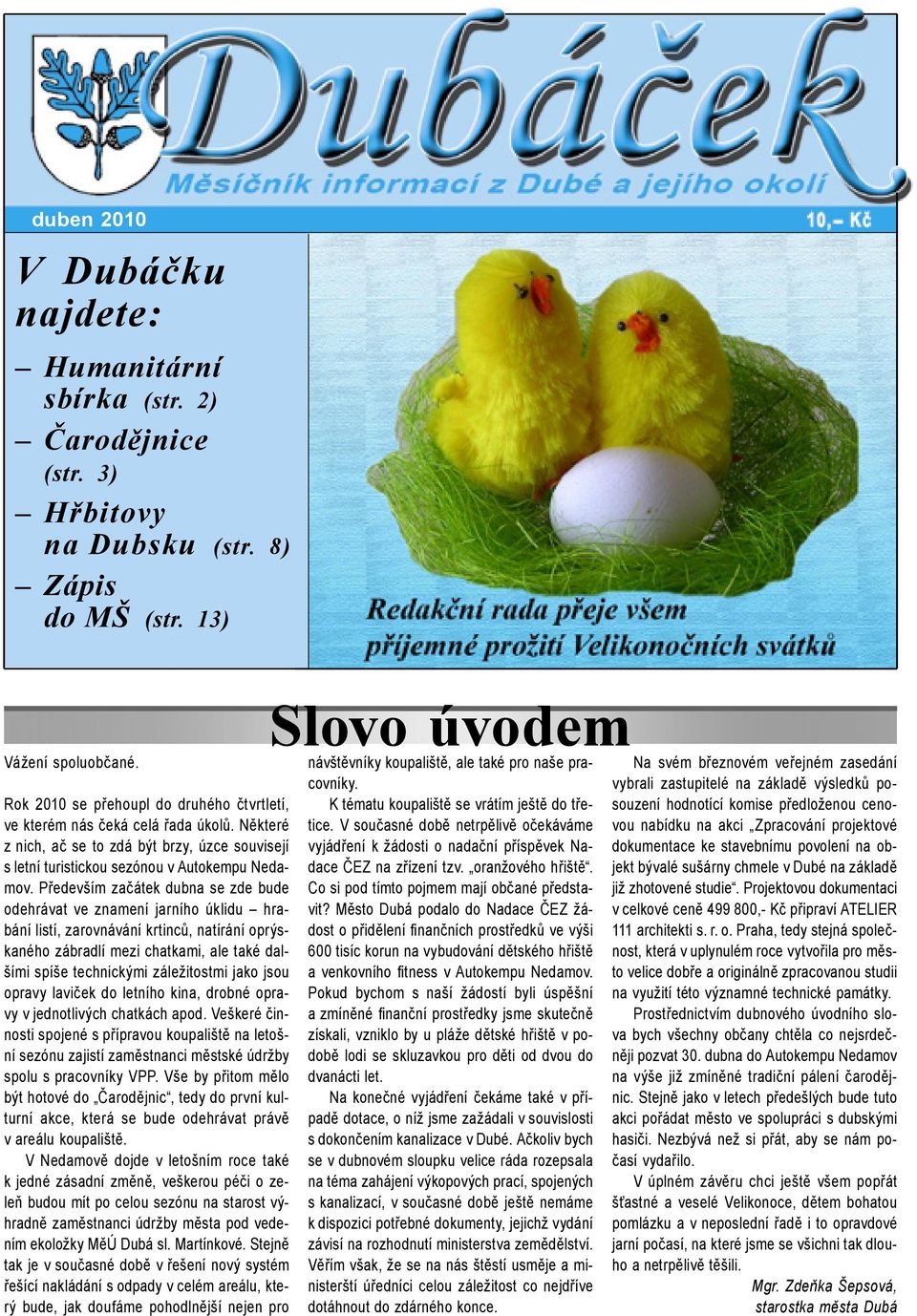 Především začátek dubna se zde bude odehrávat ve znamení jarního úklidu hrabání listí, zarovnávání krtinců, natírání oprýskaného zábradlí mezi chatkami, ale také dalšími spíše technickými