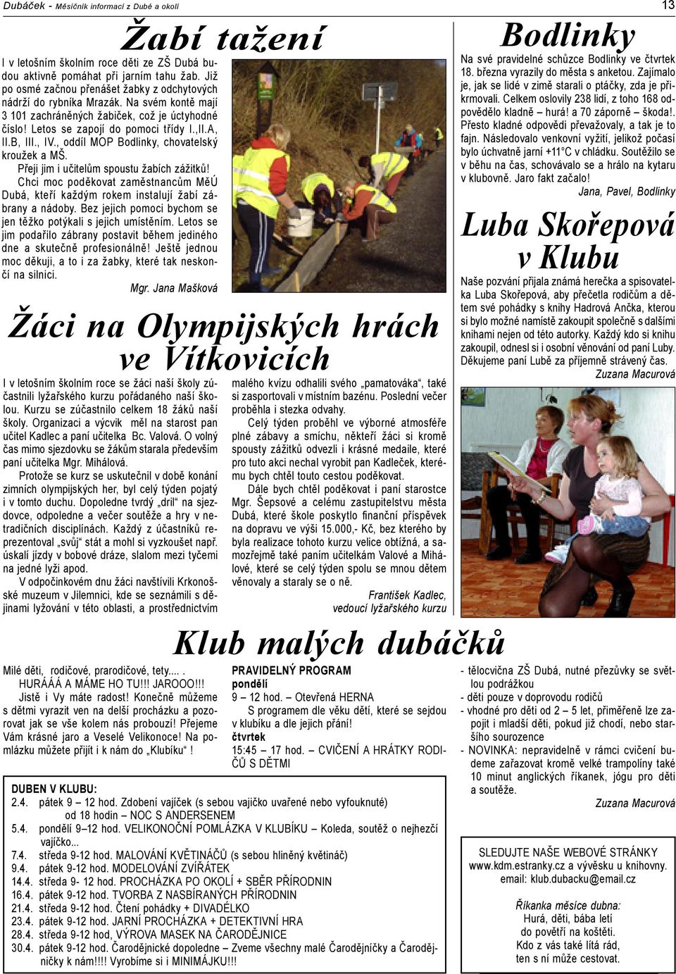 . Přesto kladné odpovědi převažovaly, a tak je to fajn. Následovalo venkovní vyžití, jelikož počasí bylo úchvatně jarní +11 C v chládku.
