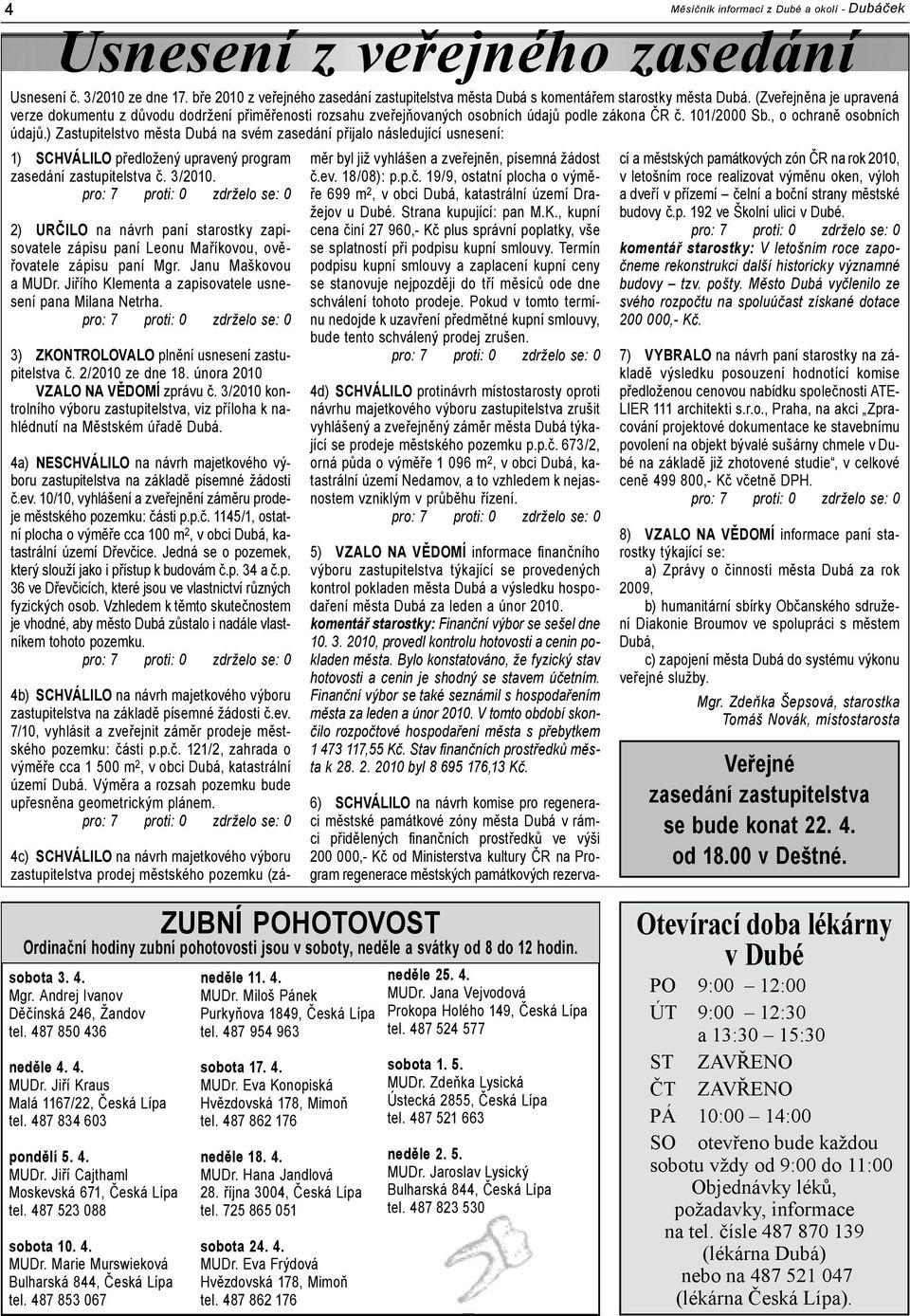 ) Zas tu pi tel st vo měs ta Dubá na svém zasedání při ja lo následující usne sení: 1) SCHVÁLILO předložený upravený program zasedání zastupitelstva č. 3/2010.