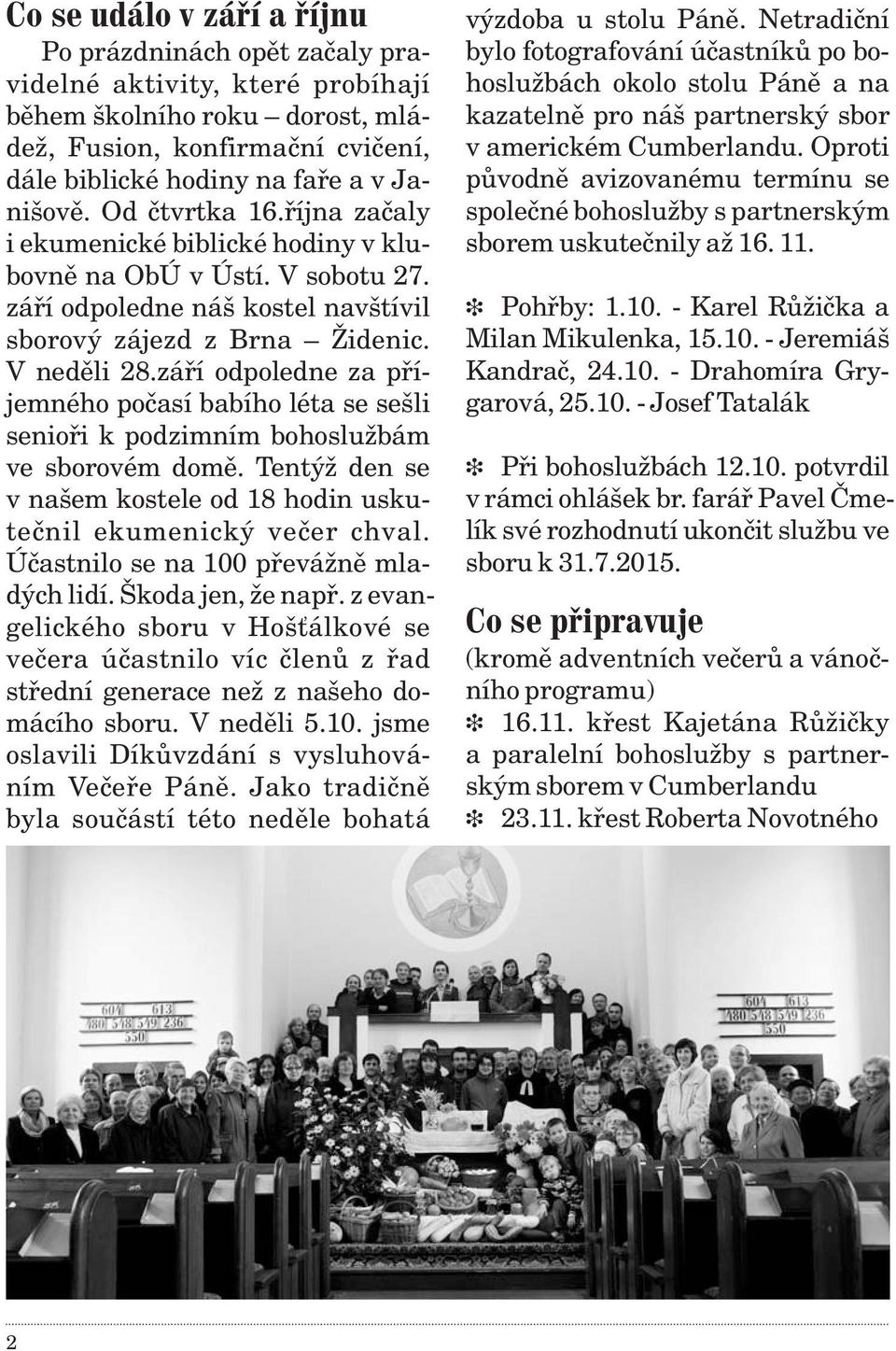 záøí odpoledne za pøíjemného poèasí babího léta se sešli senioøi k podzimním bohoslužbám ve sborovém domì. Tentýž den se v našem kostele od 18 hodin uskuteènil ekumenický veèer chval.