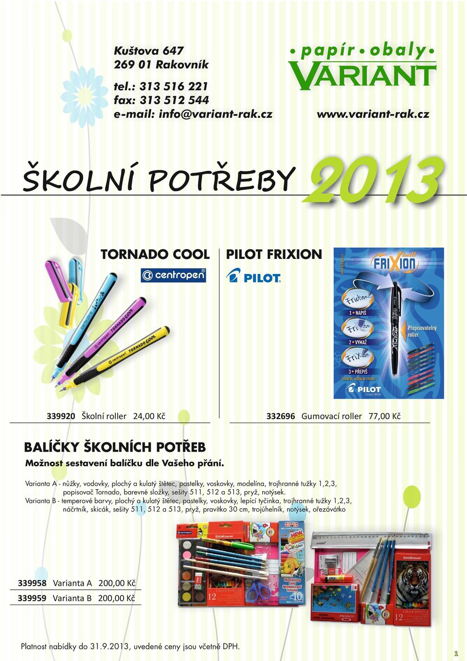 Varianta A - nůžky, vodovky, plochý a kulatý štětec, pastelky, voskovky, modelína, trojhranné tužky 1,2,3, popisovač Tornado, barevné složky, sešity 511, 512 a 513, pryž, notýsek.