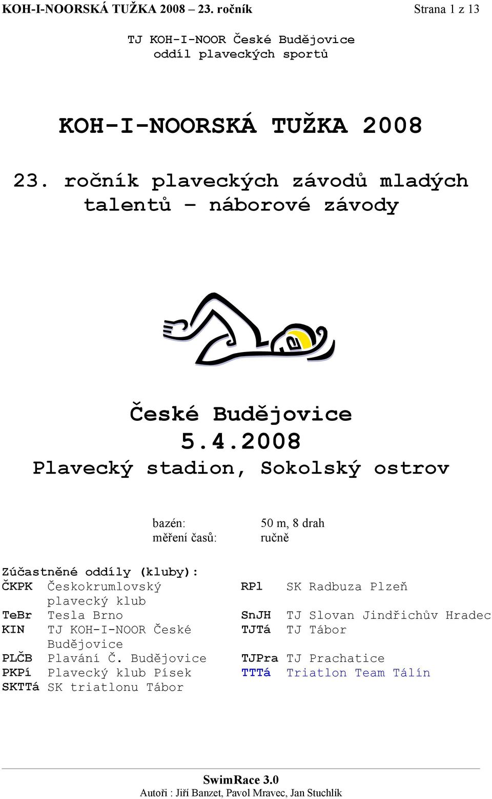 2008 Plavecký stadion, Sokolský ostrov bazén: měření časů: Zúčastněné oddíly (kluby): ČKPK Českokrumlovský plavecký klub TeBr Tesla Brno KIN TJ