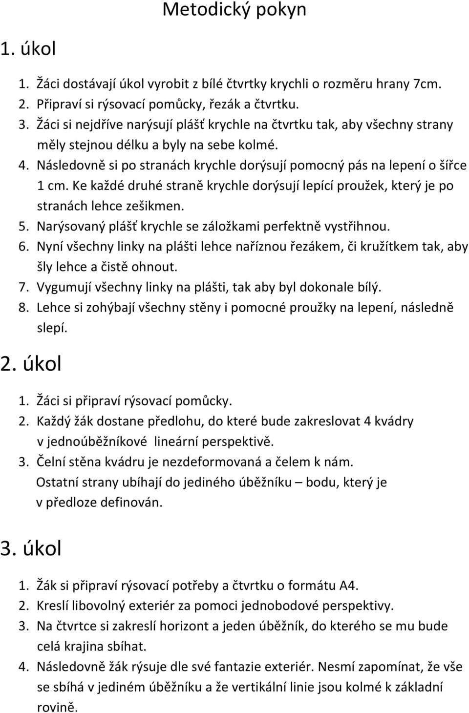 Ke každé druhé straně krychle dorýsují lepící proužek, který je po stranách lehce zešikmen. 5. Narýsovaný plášť krychle se záložkami perfektně vystřihnou. 6.