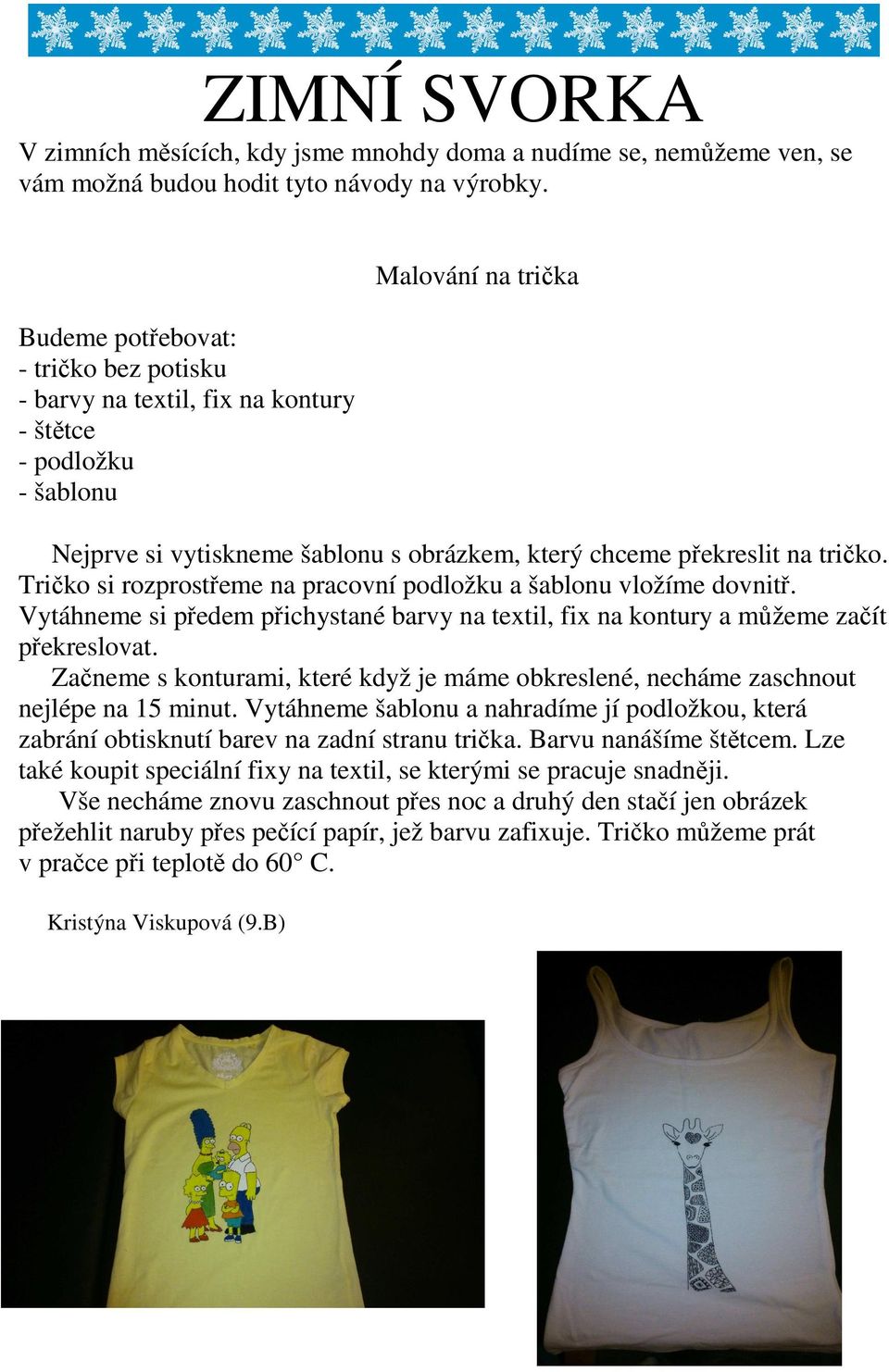 Tričko si rozprostřeme na pracovní podložku a šablonu vložíme dovnitř. Vytáhneme si předem přichystané barvy na textil, fix na kontury a můžeme začít překreslovat.