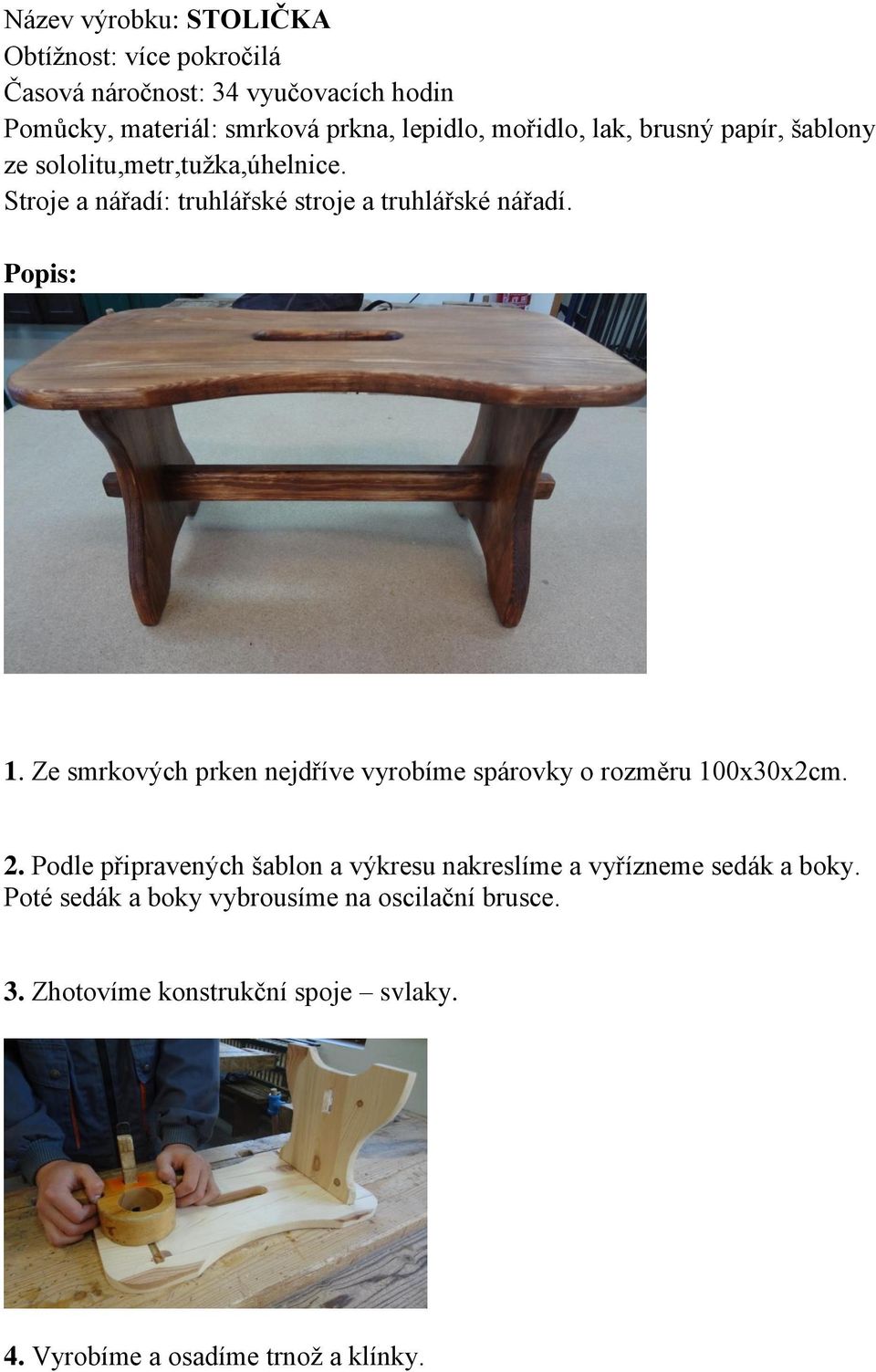 Ze smrkových prken nejdříve vyrobíme spárovky o rozměru 100x30x2cm. 2.