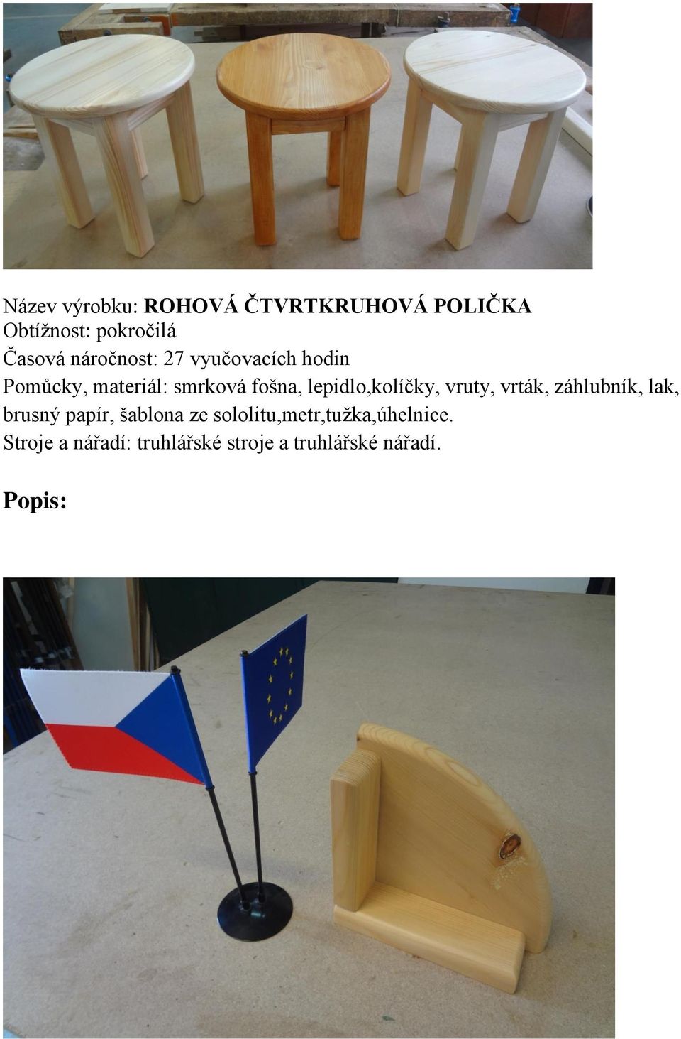lepidlo,kolíčky, vruty, vrták, záhlubník, lak, brusný papír, šablona ze